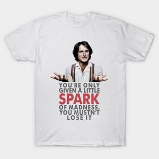 You're only given one little spark of madness T-Shirt